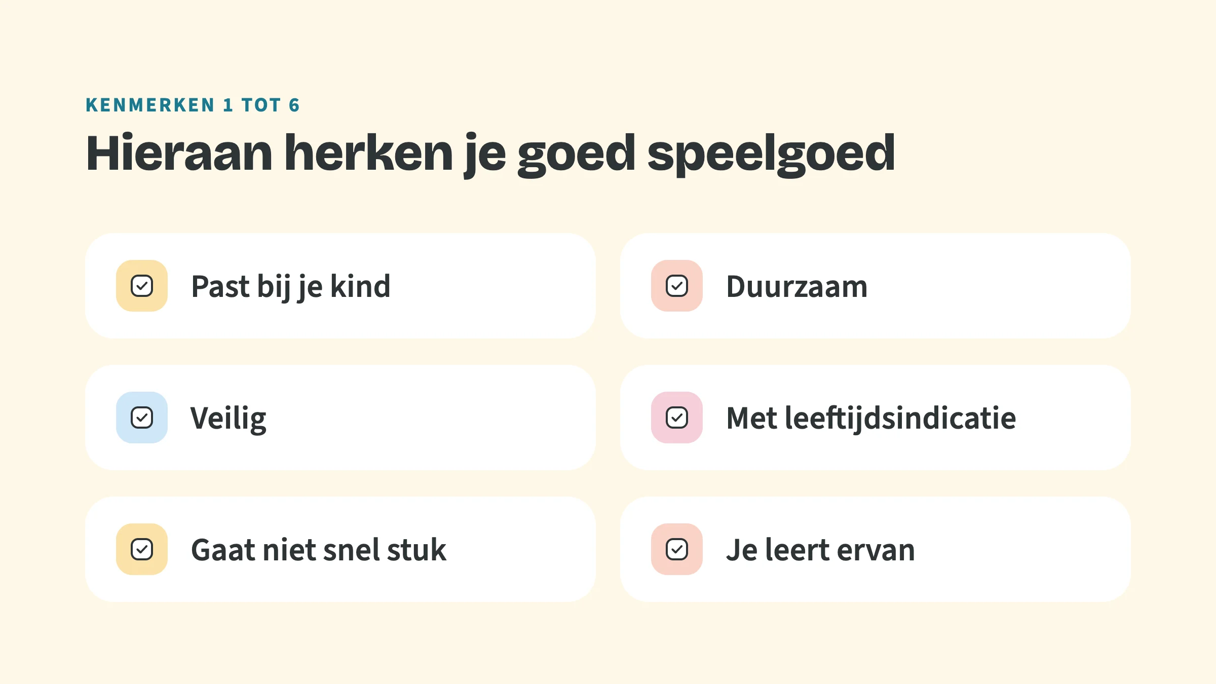 Checklist met de bovenkop Kenmerken 1 tot 6 en de titel Hieraan herken je goed speelgoed, met vinkjes bij: Past bij je kind, Duurzaam, Veilig, Met leeftijdsindicatie, Gaat niet snel stuk en Je leert ervan.