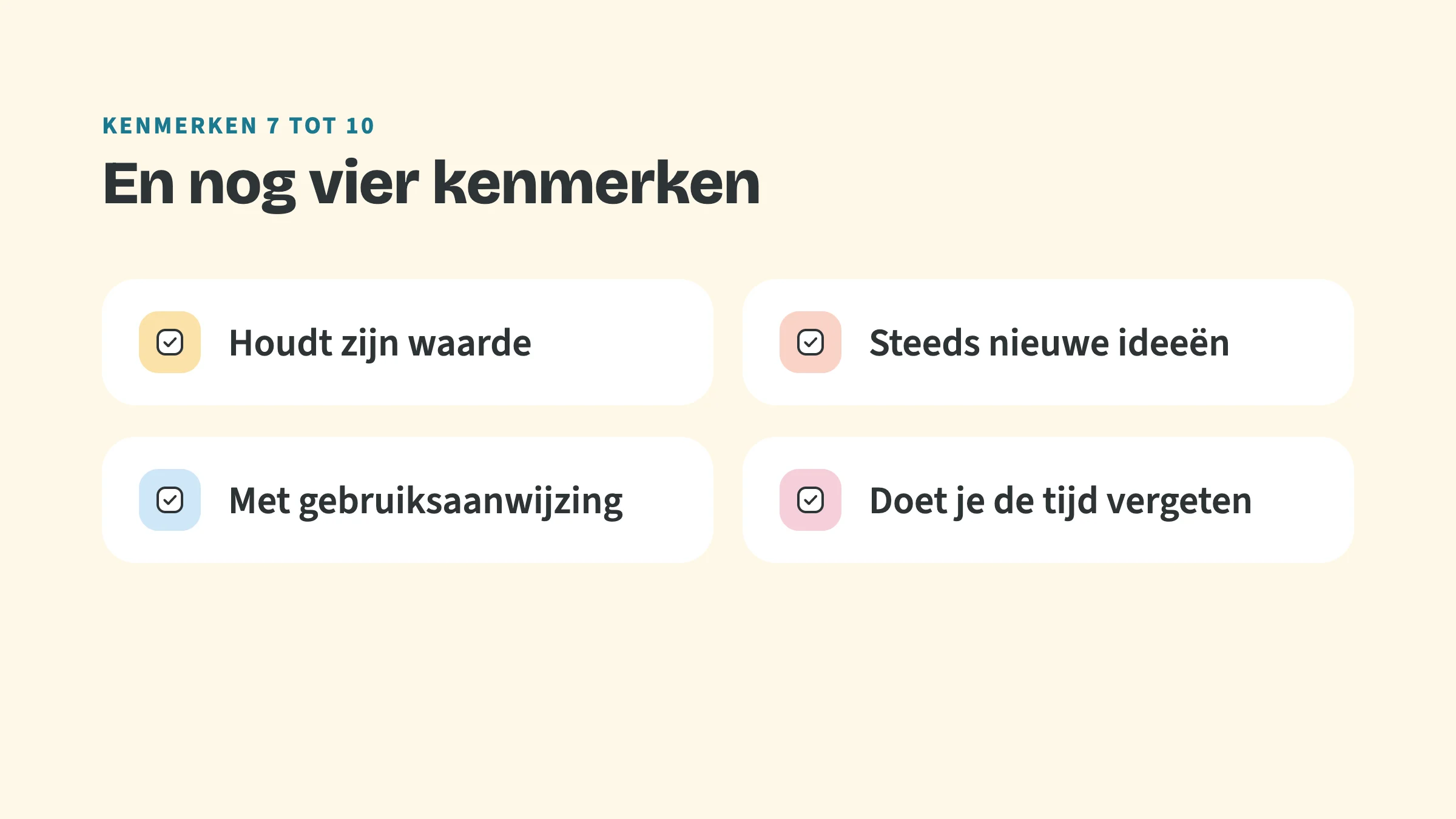 Checklist met de bovenkop Kenmerken 7 tot 10 en de titel En nog vier kenmerken, met vinkjes bij: Houdt zijn waarde, Steeds nieuwe ideeën, Met gebruiksaanwijzing en Doet je de tijd vergeten.