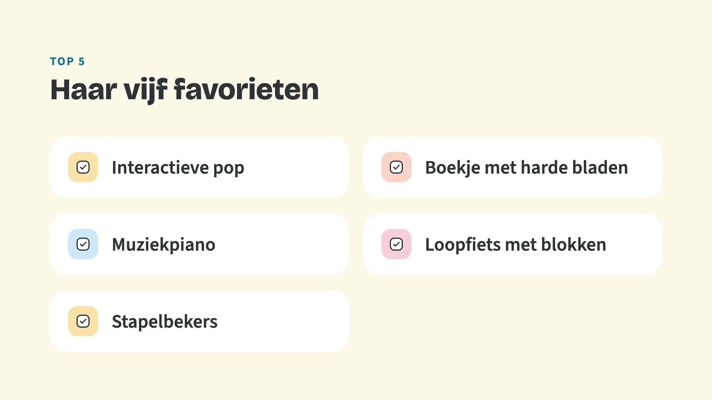 Checklist met de bovenkop Top 5 en de titel Haar vijf favorieten, met vijf vinkjes: Interactieve pop, Boekje met harde bladen, Muziekpiano, Loopfiets met blokken, Stapelbekers.