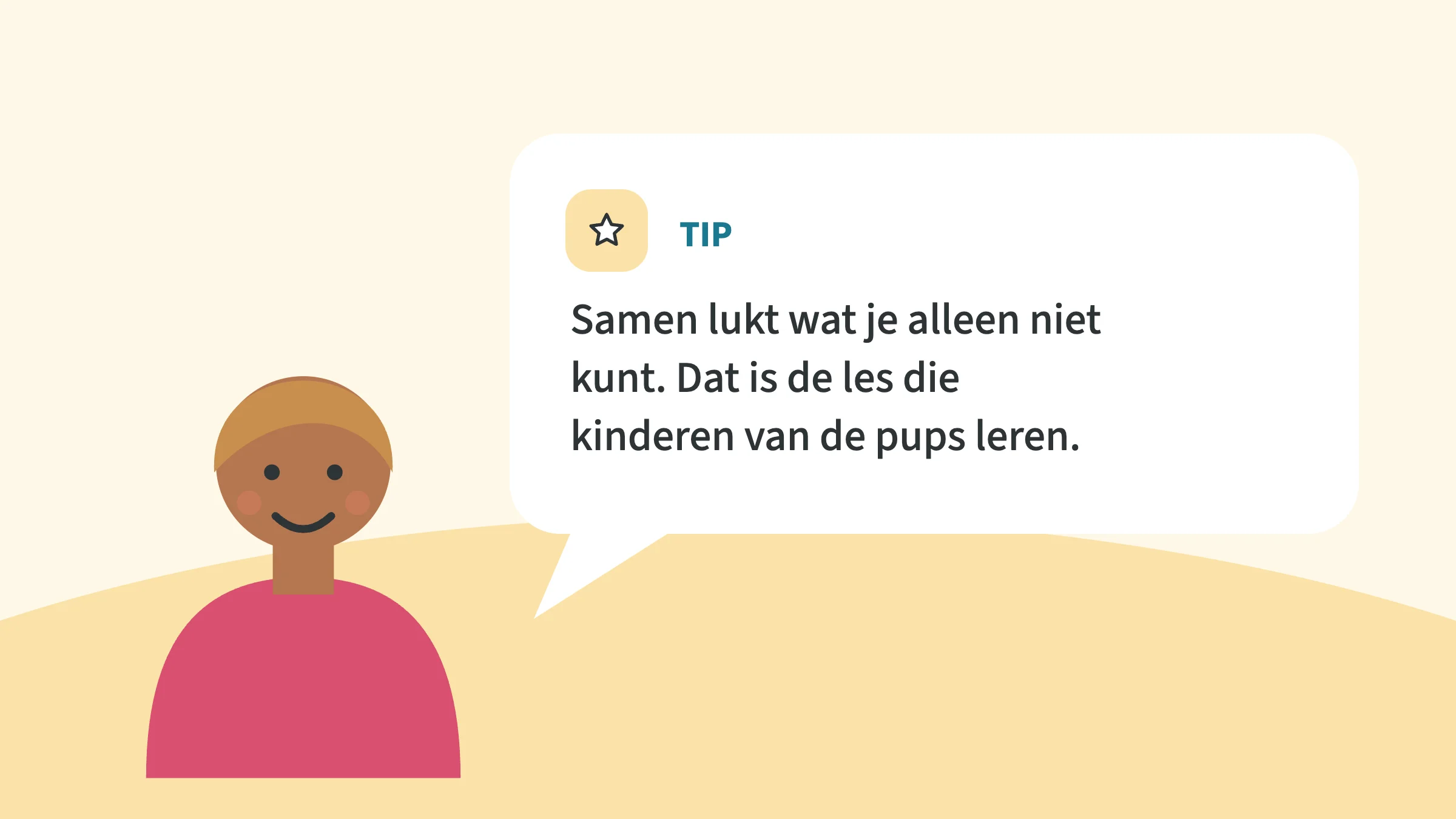 Getekend kind naast een tekstballon met de tip: samen lukt wat je alleen niet kunt. Dat is de les die kinderen van de pups leren.