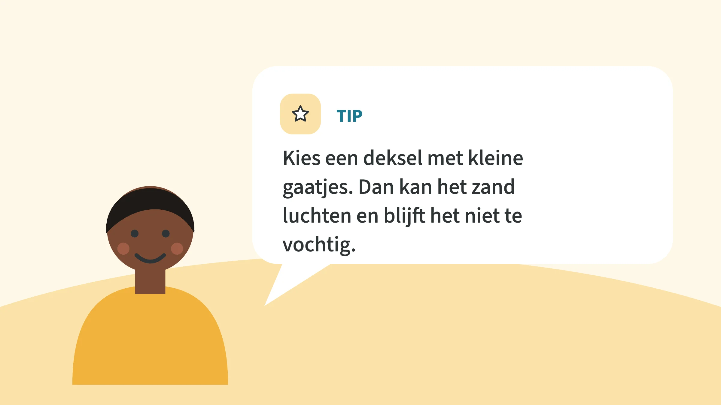 Tekstballon met de tip: kies een deksel met kleine gaatjes, dan kan het zand luchten en blijft het niet te vochtig.